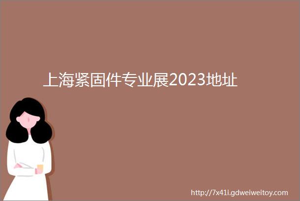上海紧固件专业展2023地址